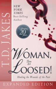 Title: WOMAN THOU ART LOOSED! EXP ED: HEALING THE WOUNDS OF THE PAST, Author: T. D. Jakes