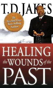 Title: Healing the Wounds of the Past, Author: T. D. Jakes