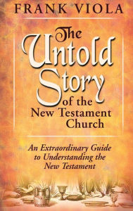 Title: The Untold Story of the New Testament Church, Author: Frank Viola
