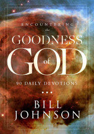 Title: Encountering the Goodness of God: 90 Daily Devotions, Author: Bill Johnson