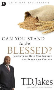 Title: Can You Stand to be Blessed?: Insights to Help You Survive the Peaks and Valleys, Author: T. D. Jakes
