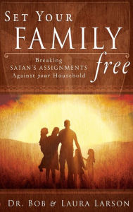 Title: Set Your Family Free: Breaking Satan's Assignments Against Your Household, Author: Bob Larson