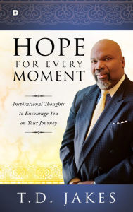 Title: Hope for Every Moment: Inspirational Thoughts to Encourage You on Your Journey, Author: T. D. Jakes