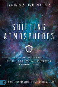 Title: Shifting Atmospheres: A Strategy for Victorious Spiritual Warfare, Author: Dawna DeSilva