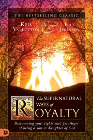 Title: The Supernatural Ways of Royalty: Discovering Your Rights and Privileges of Being a Son or Daughter of God, Author: Kris Vallotton