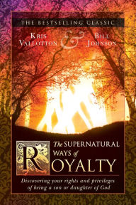 Title: The Supernatural Ways of Royalty: Discovering Your Rights and Privileges of Being a Son or Daughter of God, Author: Kris Vallotton