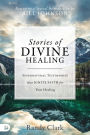 Stories of Divine Healing: Supernatural Testimonies that Ignite Faith for Your Healing