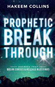 Title: Prophetic Breakthrough: Decrees that Break Curses and Release Blessings, Author: Hakeem Collins