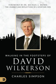 Title: Walking in the Footsteps of David Wilkerson: The Journey and Reflections of a Spiritual Son, Author: Charles Simpson