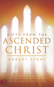 Title: Gifts from the Ascended Christ: Restoring the Place of the 5-Fold Ministry, Author: Robert Stone