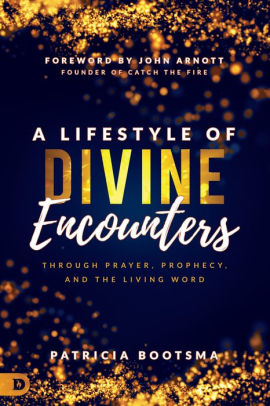 A Lifestyle Of Divine Encounters Through Prayer Prophecy And The Living Word By Patricia Bootsma Paperback Barnes Noble