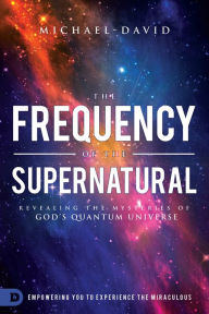 Title: The Frequency of the Supernatural: Revealing the Mysteries of God's Quantum Universe, Author: Beatnic 