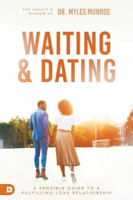Title: Waiting and Dating: Your Practical Guide to a Fulfilling Relationship, Author: Myles Munroe