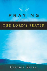 Title: Praying the Lord's Prayer, Author: Cleddie Keith