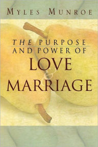 Title: The Purpose and Power of Love and Marriage, Author: Myles Munroe