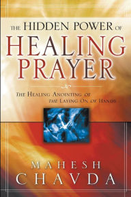 Title: The Hidden Power of Healing Prayer, Author: Mahesh Chavda