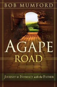 Title: Agape Road: Journey to Intimacy with the Father, Author: Bob Mumford