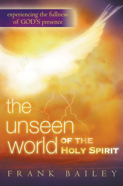 the Unseen World of Holy Spirit: Experiencing Fullness God's Presence