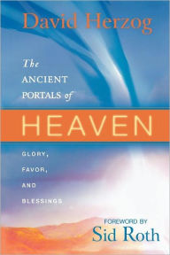 Title: The Ancient Portals of Heaven: Glory, Favor, and Blessings, Author: Sid Roth