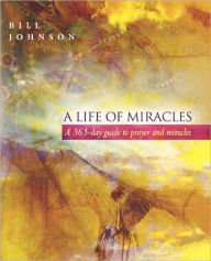 Title: A Life of Miracles: 365-Day Guide to Prayer and Miracles, Author: Bill Johnson