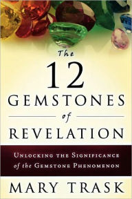 Title: 12 Gemstones of Revelation: Unlocking the Significance of the Gemstone Phenomenon, Author: Mary Trask