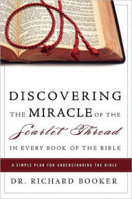 Title: Discovering the Miracle of the Scarlet Thread in Every Book of the Bible: A Simple Plan for Understanding the Bible, Author: Richard Booker