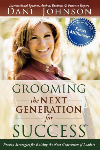 Grooming the Next Generation for Success: Proven Strategies for Raising the Next Generation of Leaders