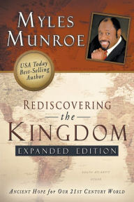 Title: Rediscovering the Kingdom: Ancient Hope for Our 21st Century World, Author: Myles Munroe