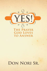 Title: Yes! the Prayer God Loves to Answer, Author: Don Nori Sr