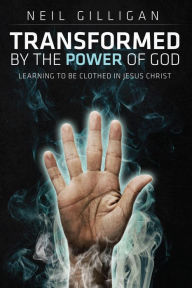 Title: Transformed by the Power of God, Author: Neil Gilligan