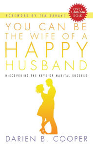 Title: You Can Be the Wife of a Happy Husband: Discovering the Keys to Marital Success, Author: Darian B. Cooper