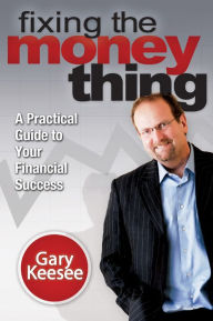 Title: Fixing the Money Thing: A Practical Guide to Your Financial Success, Author: Gary Keesee