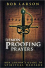 Demon-Proofing Prayers: Bob Larson's Guide to Winning Spiritual Warfare