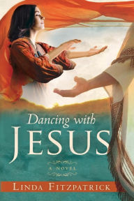 Title: Dancing With Jesus: A Novel, Author: Linda Fitzpatrick