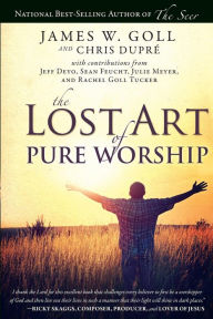 Title: The Lost Art of Pure Worship, Author: James W. Goll