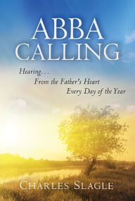 Title: Abba Calling: Hearing From the Father's Heart Everyday of the Year, Author: Charles Slagle