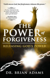 Title: The Power of Forgiveness: Releasing God's Power, Author: Brian Adams