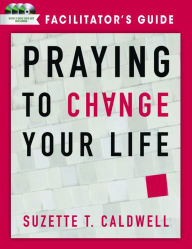 Title: Praying to Change your Life Facilitator's Guide, Author: Suzette T Caldwell