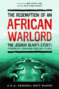 Title: The Redemption of an African Warlord: The Joshua Blahyi Story (a.k.a. General Butt Naked), Author: Joshua Blahyi