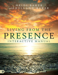 Title: Living from the Presence Interactive Manual: Principles for Walking in the Overflow of God's Supernatural Power, Author: Heidi Baker