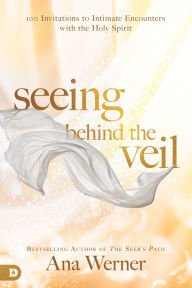 Title: Seeing Behind the Veil: 100 Invitations to Intimate Encounters with the Holy Spirit, Author: Ana Werner