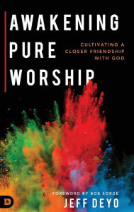 Ebook for general knowledge download Awakening Pure Worship 9780768442892 English version by Jeff Deyo, Bob Sorge iBook