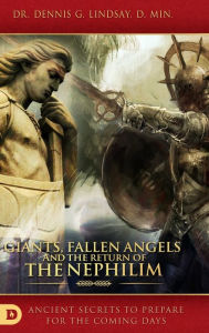 Title: Giants, Fallen Angels and the Return of the Nephilim: Ancient Secrets to Prepare for the Coming Days, Author: Dennis Dr Lindsay
