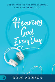 Title: Hearing God Every Day: Understanding the Supernatural Ways God Speaks to Us, Author: Doug Addison