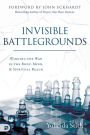 Invisible Battlegrounds: Winning the War in the Body, Mind, and Spiritual Realm