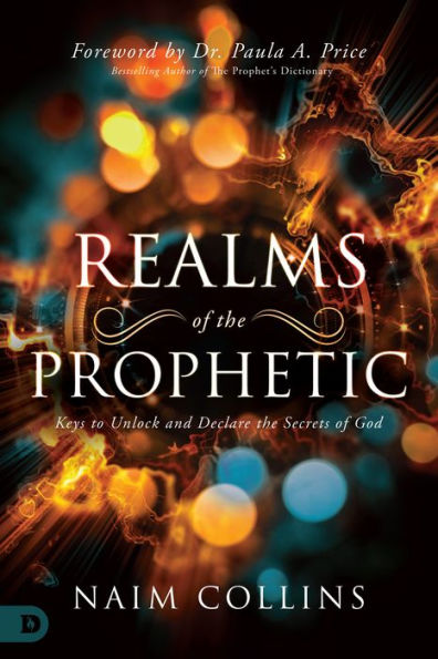 Realms of the Prophetic: Keys to Unlock and Declare Secrets God