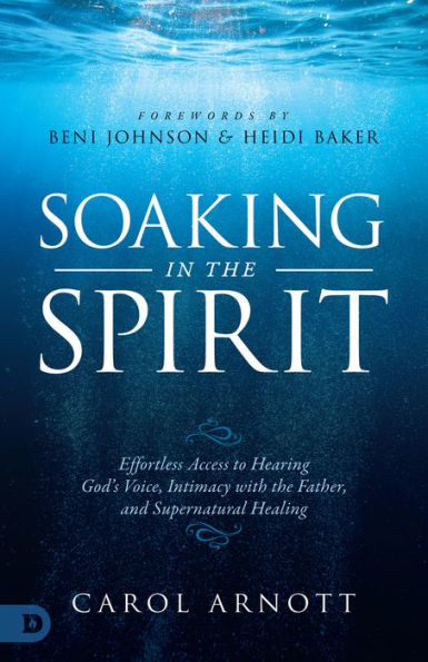 Soaking the Spirit: Effortless Access to Hearing God's Voice, Intimacy with Father, and Supernatural Healing