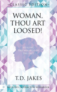 Title: Woman, Thou Art Loosed!: Healing the Wounds of the Past (Classic Edition), Author: T. D. Jakes