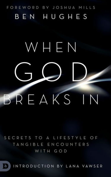 When God Breaks In: Secrets to a Lifestyle of Tangible Encounters with