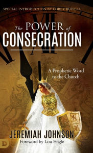 Title: The Power of Consecration: A Prophetic Word to the Church, Author: Jeremiah Johnson